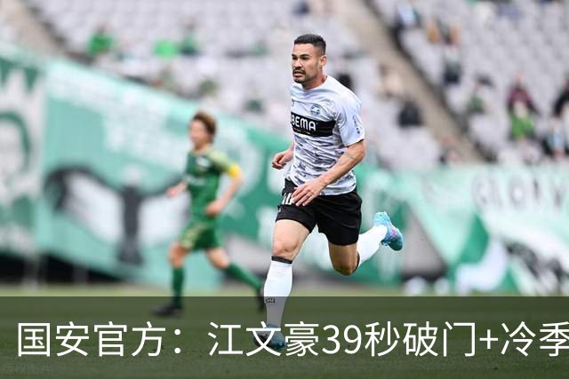 国安官方：江文豪39秒破门+冷季轩建功 国安2-3联城